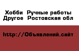 Хобби. Ручные работы Другое. Ростовская обл.